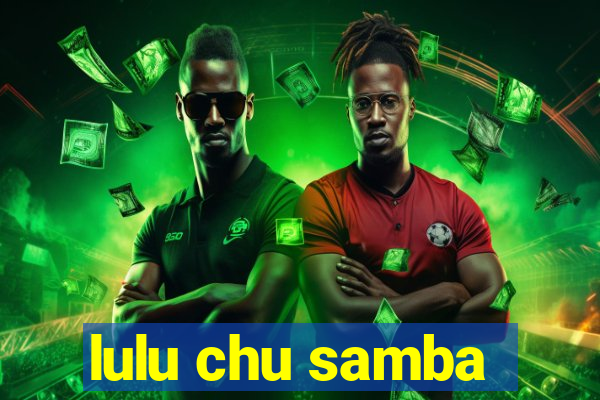 lulu chu samba
